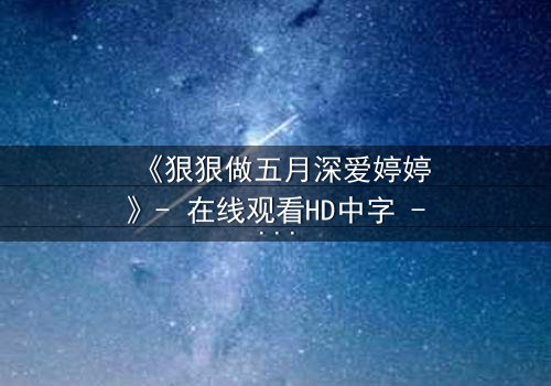 《狠狠做五月深爱婷婷》- 在线观看HD中字 - 第3集免费1080P超清