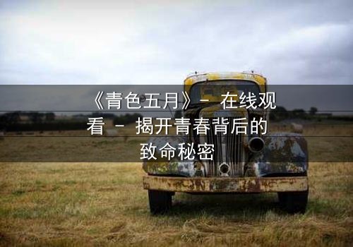 《青色五月》- 在线观看 - 揭开青春背后的致命秘密