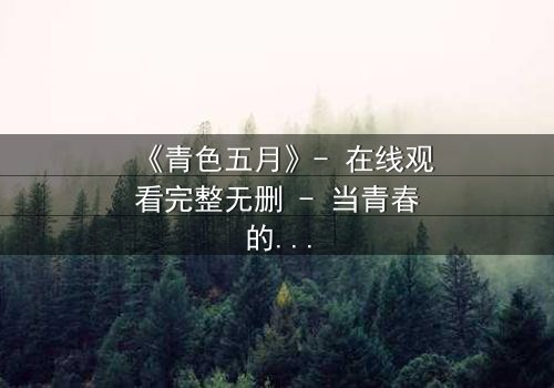 《青色五月》- 在线观看完整无删 - 当青春的秘密撕裂五月天空