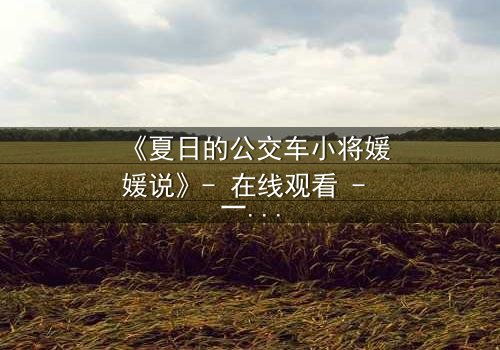 《夏日的公交车小将媛媛说》- 在线观看 - 一场青春与勇气的秘密对决