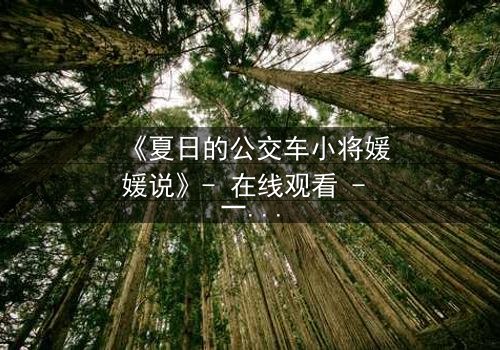 《夏日的公交车小将媛媛说》- 在线观看 - 一场夏日公交上的秘密告白引爆青春风暴