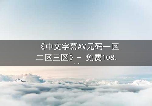 《中文字幕AV无码一区二区三区》- 免费1080P超清 - 第3集完整无删