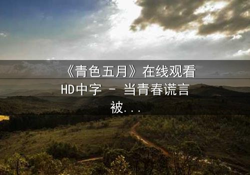 《青色五月》在线观看HD中字 - 当青春谎言被血色浸染