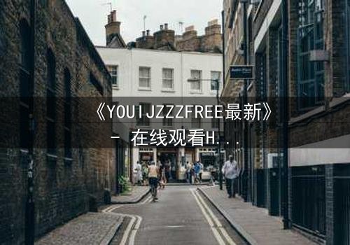 《YOUIJZZZFREE最新》- 在线观看HD中字 - 当虚拟自由成为致命陷阱