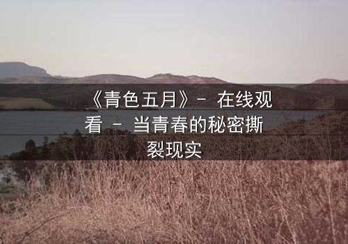 《青色五月》- 在线观看 - 当青春的秘密撕裂现实