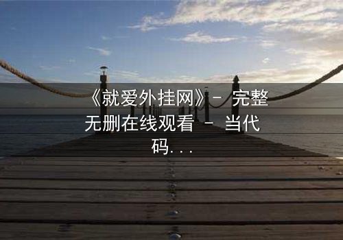 《就爱外挂网》- 完整无删在线观看 - 当代码成为诅咒,谁能逃脱?