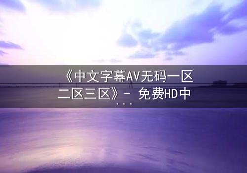 《中文字幕AV无码一区二区三区》- 免费HD中字 - 第3集1080P超清