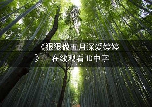 《狠狠做五月深爱婷婷》- 在线观看HD中字 - 第3集免费1080P超清