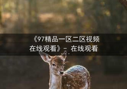 《97精品一区二区视频在线观看》- 在线观看 - 第5集