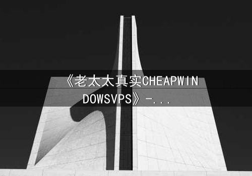 《老太太真实CHEAPWINDOWSVPS》- 在线观看HD中字 - 一个隐藏的虚拟世界秘密即将揭晓