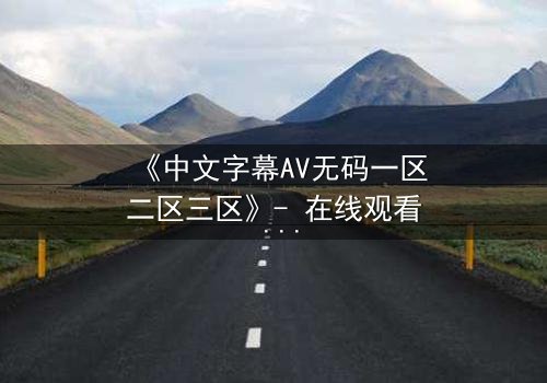 《中文字幕AV无码一区二区三区》- 在线观看 - 第5集