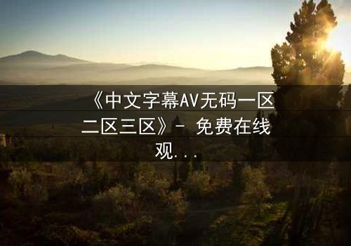 《中文字幕AV无码一区二区三区》- 免费在线观看 - HD中字第3集