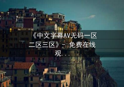 《中文字幕AV无码一区二区三区》- 免费在线观看 - 1080P超清第5集