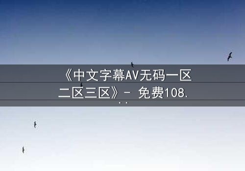 《中文字幕AV无码一区二区三区》- 免费1080P超清 - 第3集完整无删