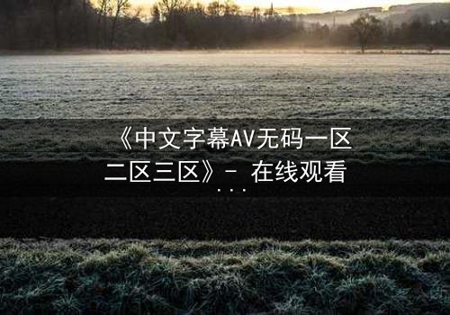 《中文字幕AV无码一区二区三区》- 在线观看 - 第7集