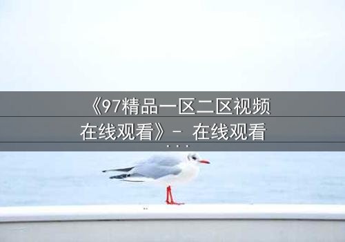 《97精品一区二区视频在线观看》- 在线观看 - 第5集