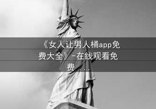 《女人让男人桶app免费大全》-在线观看免费 - 第5集HD中字